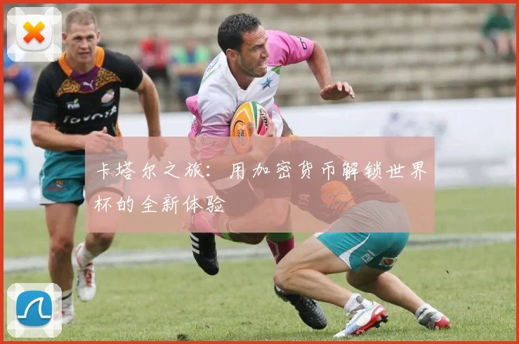 卡塔尔之旅：用加密货币解锁世界杯的全新体验