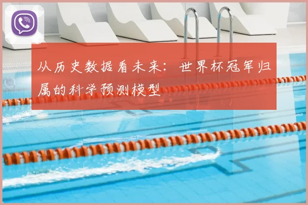 从历史数据看未来：世界杯冠军归属的科学预测模型