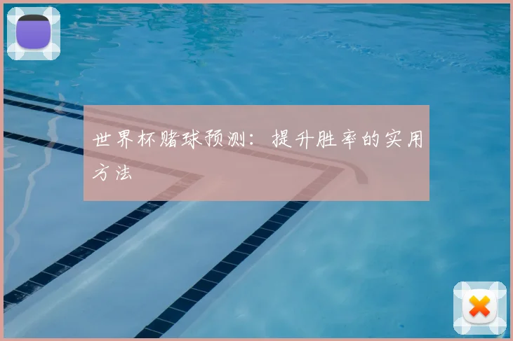 世界杯赌球预测:提升胜率的实用方法