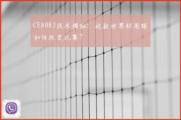 CE8083技术揭秘:这款世界杯用球如何改变比赛?